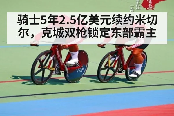 骑士5年2.5亿美元续约米切尔，克城双枪锁定东部霸主