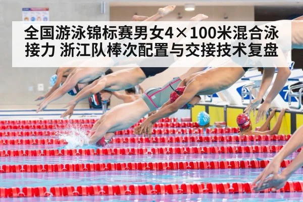 全国游泳锦标赛男女4×100米混合泳接力 浙江队棒次配置与交接技术复盘